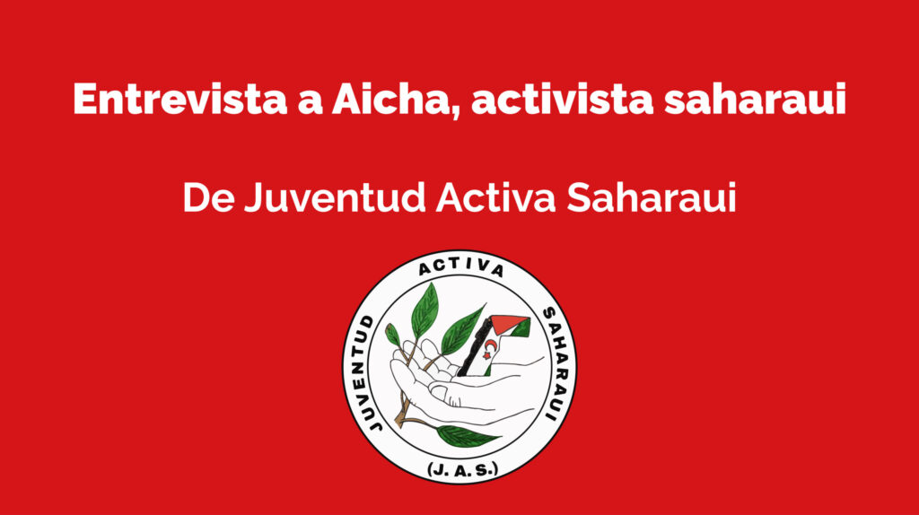 Entrevista a Aicha Ali Salem Salem militante de Juventud Activa Saharaui. ¿Qué está sucediendo en el Sahara Occidental?
